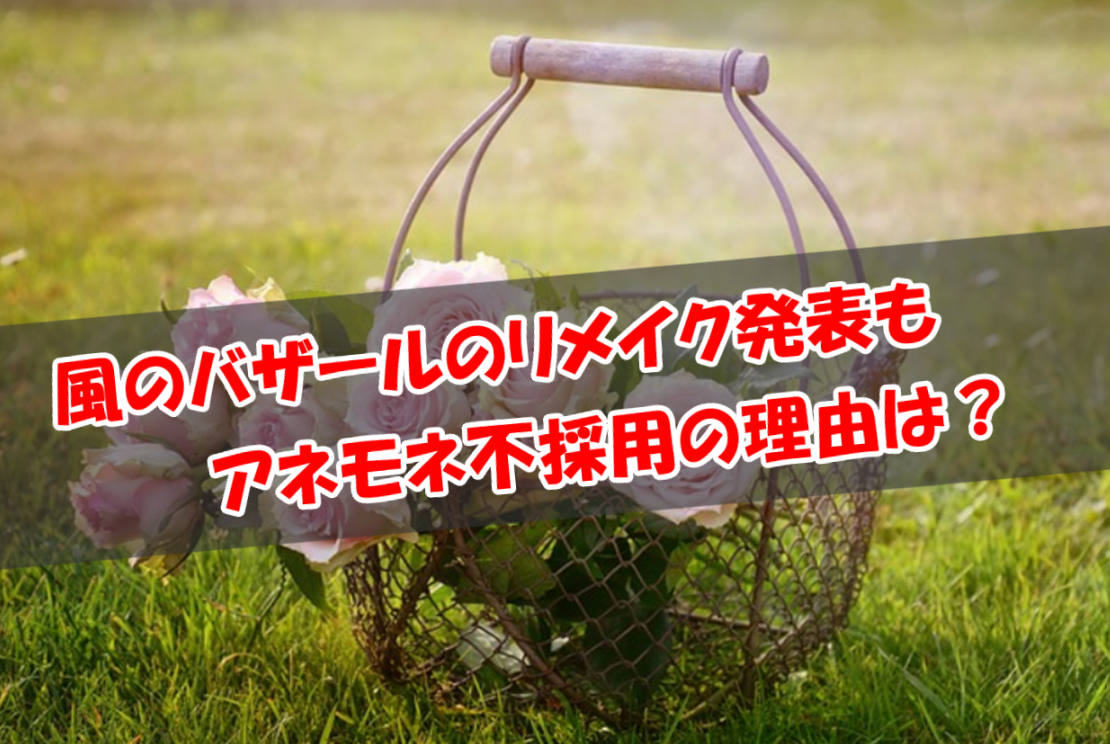風のバザールリメイクでアネモネ不採用の理由